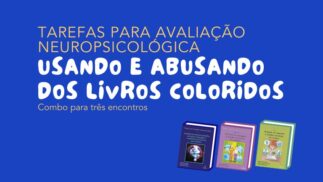 Tarefas para Avaliação Neuropsicológica – Usando e Abusando dos Livros Coloridos!