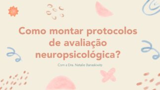 Como Montar Protocolos de Avaliação Neuropsicológica?