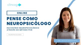 PENSE COMO NEUROPSICÓLOGO ATRAVÉS DO MÉTODO PCN: UMA OPORTUNIDADE ÚNICA DE APRENDIZADO *ONLINE*