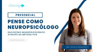 PENSE COMO NEUROPSICÓLOGO ATRAVÉS DO MÉTODO PCN: UMA OPORTUNIDADE ÚNICA DE APRENDIZADO *PRESENCIAL*