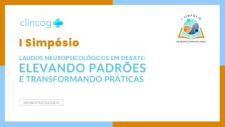 I Simpósio “Laudos Neuropsicológicos em Debate: Elevando Padrões e Transformando Prática”