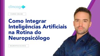 Como Integrar Inteligências Artificiais na Rotina do Neuropsicólogo: Uso Responsável e Inteligente de Ferramentas Avançadas.